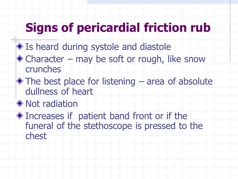 Signs of pericardial friction rub  Is heard during systole and diastole Character –
